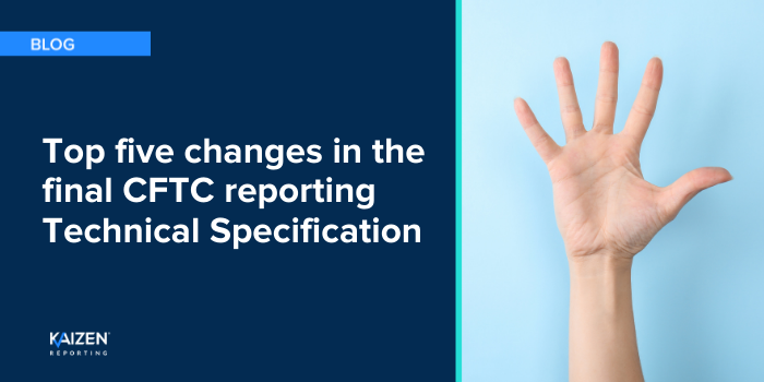 Top five changes in the final CFTC reporting Technical Specification